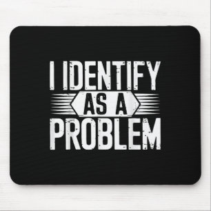 I Identify As A Problem Funny Sarcastic Mouse Pad