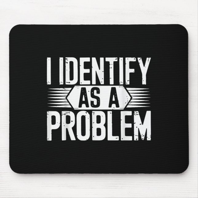 I Identify As A Problem Funny Sarcastic  Mouse Pad (Front)