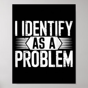 I Identify As A Problem Funny Sarcastic Poster