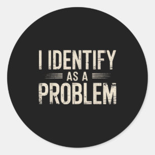 I Identify As A Problem Funny Sarcastic Saying Hum Classic Round Sticker