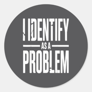 I Identify As A Problem Funny Sarcastic Saying Hum Classic Round Sticker