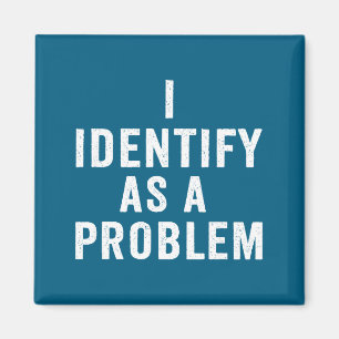 I Identify As A Problem Funny Sarcastic Saying Hum Magnet