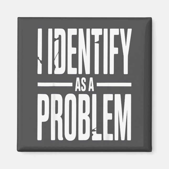 I Identify As A Problem Funny Sarcastic Saying Hum Magnet (Front)