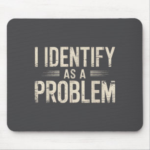 I Identify As A Problem Funny Sarcastic Saying Hum Mouse Pad