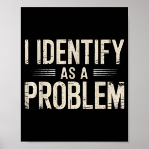 I Identify As A Problem Funny Sarcastic Saying Hum Poster