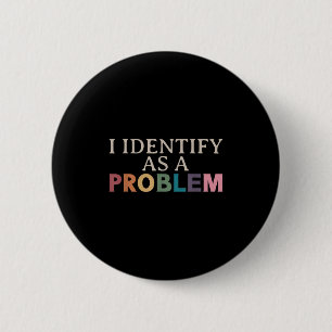 I Identify As A Problem - Sarcastic Funny Quote  6 Cm Round Badge