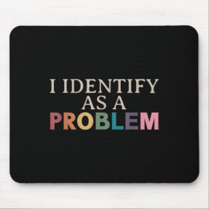 I Identify As A Problem - Sarcastic Funny Quote  Mouse Pad