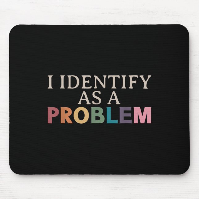 I Identify As A Problem - Sarcastic Funny Quote  Mouse Pad (Front)