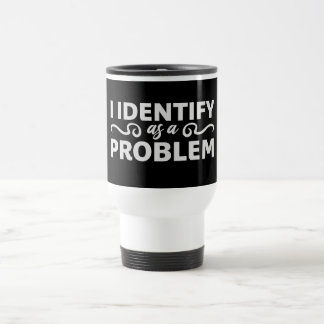 I Identify as a Problem Statement Sassy Rebellious Travel Mug