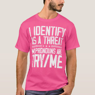 I Identify As A Threat My Pronouns Are Try Me T-Shirt