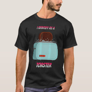 I Identify As A Toaster  Sarcastic Humour T-Shirt