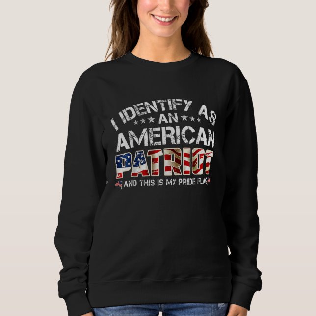 I Identify As An American Patriot And This Is My P Sweatshirt (Front)