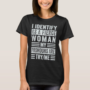 I Identify As An Fierce Woman My Pronouns Are TryM T-Shirt