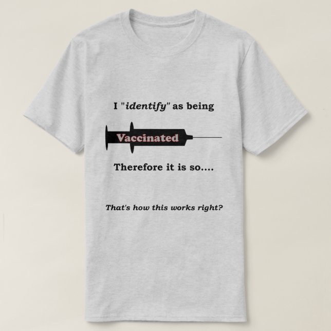 I identify as being vaccinated therefore its so T-Shirt (Design Front)