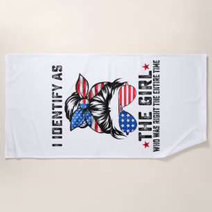 I Identify As The Girl Who Was Right The Entire Ti Beach Towel