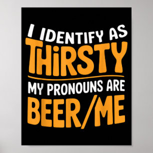 I Identify As Thirsty My Pronouns Are Beer_me Poster