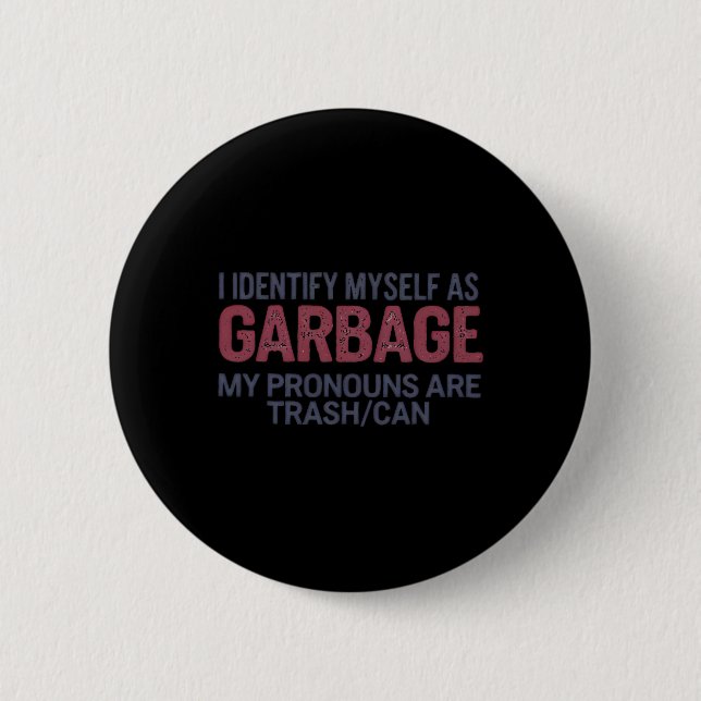 I Identify Myself As Garbage Funny Garbage For Tru 6 Cm Round Badge (Front)