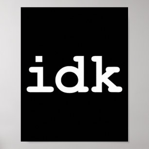 I Idk Don' Know Sarcasm Life Poster