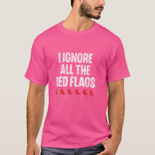 I Ignore All The Red Flags Joke Funny Meme Red Fla T-Shirt