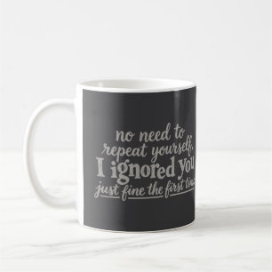 I ignored you just fine the first time coffee mug