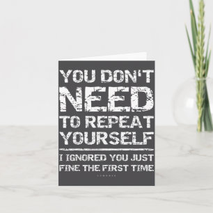 I Ignored You Just Fine The First Time Funny Sarca Card