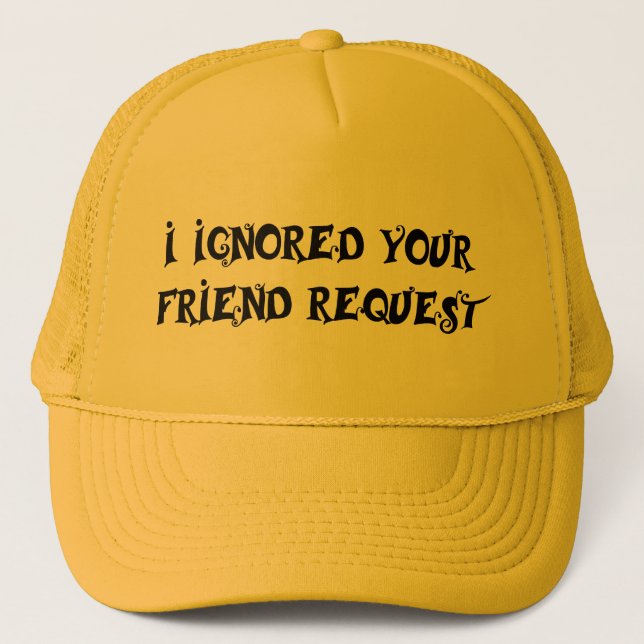 I IGNORED YOUR FRIEND REQUEST hat (Front)