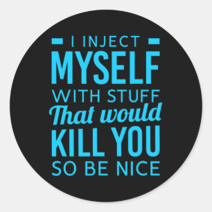 I Inject Myself With Stuff Fun Diabetes Awareness Classic Round Sticker