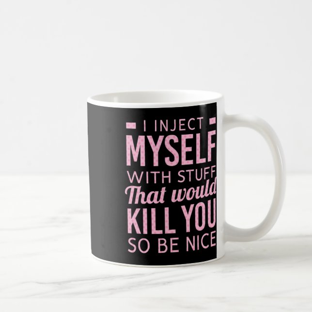 I Inject Myself With Stuff That Would Kill You So  Coffee Mug (Right)