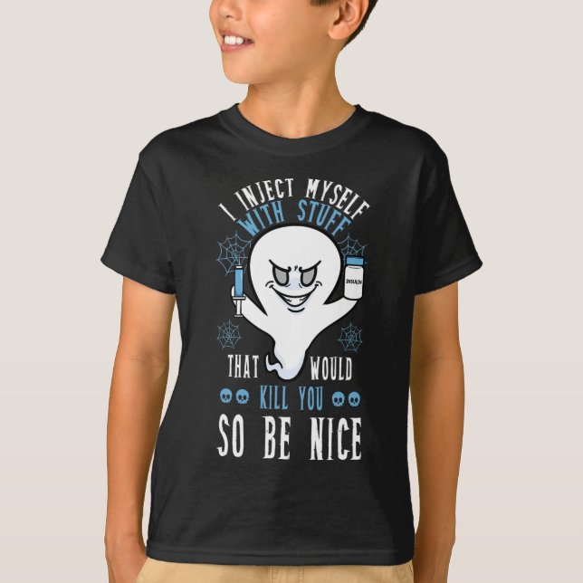 I Inject Myself With Stuff That Would Kill You So  T-Shirt (Front)