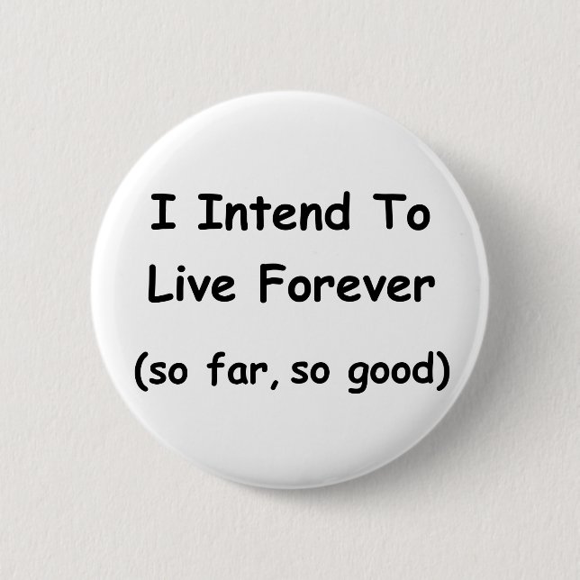 I Intend To Live Forever 6 Cm Round Badge (Front)