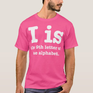 I is the 9th letter of the Alphabet T-Shirt