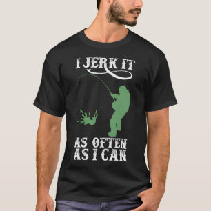 I Jerk It As Often As I Can Fish - Fishing T-Shirt