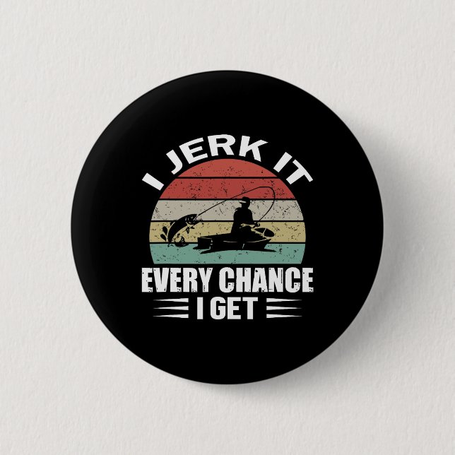 I Jerk It Every Chance I Get  6 Cm Round Badge (Front)