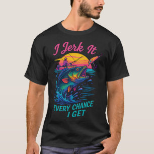 I Jerk It Every Chance I Get T-Shirt