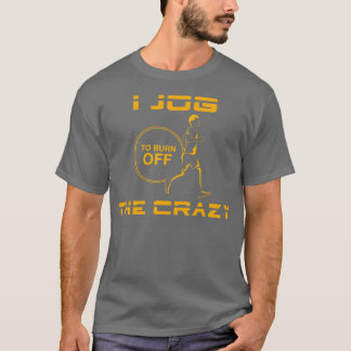 I jog to burn off the crazy T-Shirt