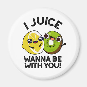 I Juice Wanna Be With You Funny Fruit Pun Magnet