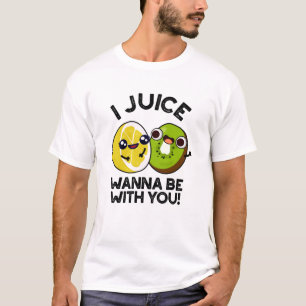 I Juice Wanna Be With You Funny Fruit Pun T-Shirt