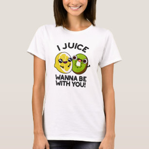 I Juice Wanna Be With You Funny Fruit Pun T-Shirt