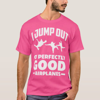 I Jump Out Of Perfectly Good Aeroplanes Funny Skyd T-Shirt