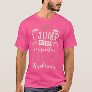 I Jump Out Of Perfectly Good Aeroplanes Sky Diver T-Shirt