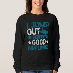 I Jump Out Of Perfectly Good Aeroplanes Skydiving Sweatshirt