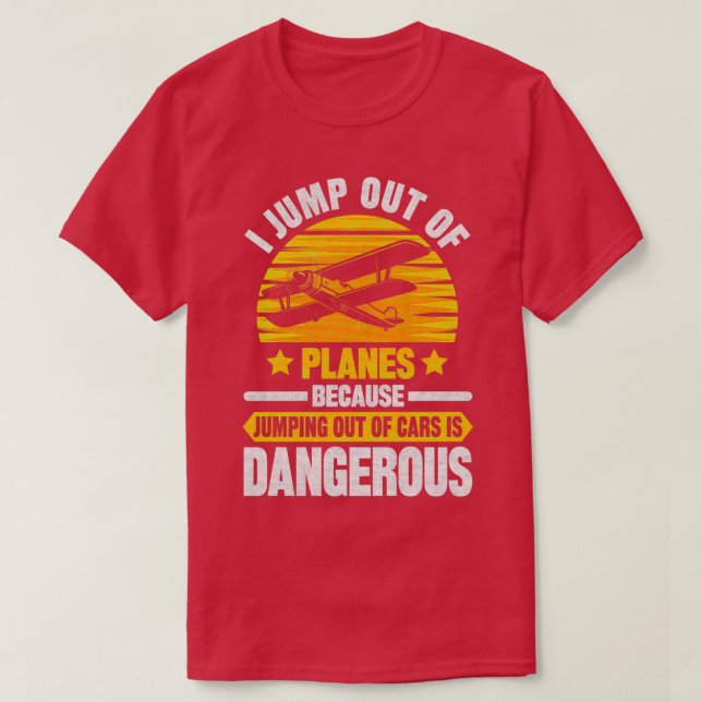 I jump out of planes because jumping out of cars i T-Shirt (Design Front)