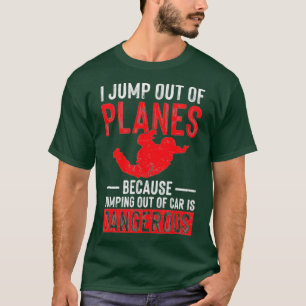 I Jump Out Of Planes Skydiving Parachute Skydiver T-Shirt