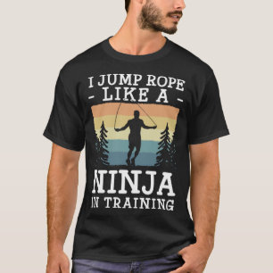 I Jump Rope Like A Ninja In Training Jumping Rope T-Shirt
