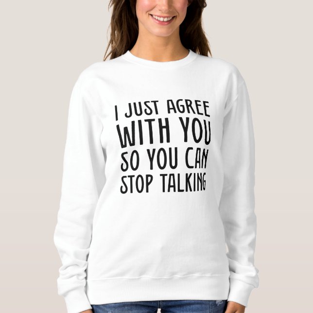 I Just Agree With You Sweatshirt (Front)