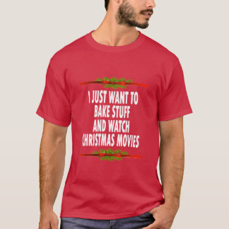 I JUST BAKE STUFF AND WATCH CHRISTMAS MOVIES T-Shirt
