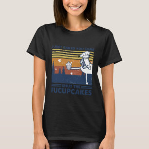I Just Baked You Some Shut The Fucupcake Horse Che T-Shirt