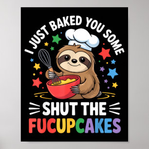 I Just Baked You Some Shut The Fucupcakes Funny Sl Poster