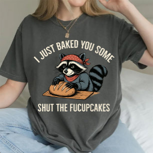 I Just Baked You Some Shut The Fucupcakes Racoon  T-Shirt
