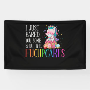 I Just Baked You Some Shut the Fucupcakes Unicorn Banner